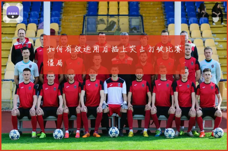 如何有效运用后插上突击打破比赛僵局