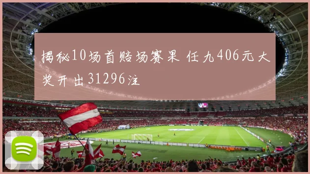 揭秘10场首赔场赛果 任九406元大奖开出31296注